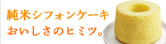 ためちゃんの純米シフォンケーキ　おいしさのヒミツ。