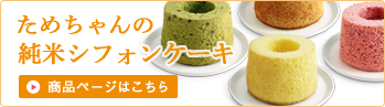 ためちゃんの純米シフォンケーキ　商品ページはこちら